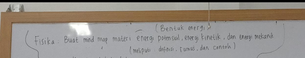 (Bentak energi 
Fisika: Buat mind map materi energi potensial, energi kinetik, dan energi mekanik 
(meliputi: definisi, rumus, dan contoh)