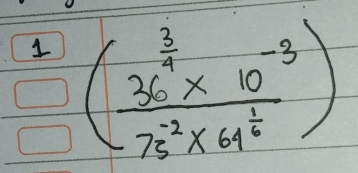 1 (frac 36^(frac 3)4* 10^(-3)75^(-2)* 64^(frac 1)4)