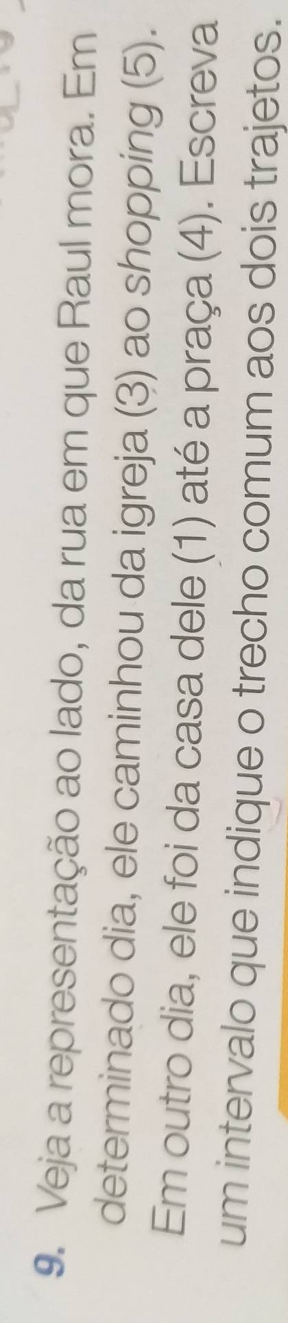 Veja a representação ao lado, da rua em que Raul mora. Em 
determinado dia, ele caminhou da igreja (3) ao shopping (5). 
Em outro dia, ele foi da casa dele (1) até a praça (4). Escreva 
um intervalo que indique o trecho comum aos dois trajetos.