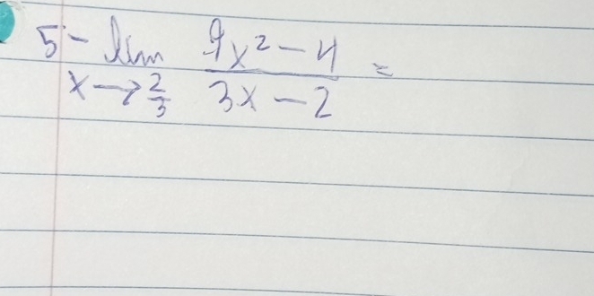 5 -limlimits _xto  2/3  (9x^2-4)/3x-2 =