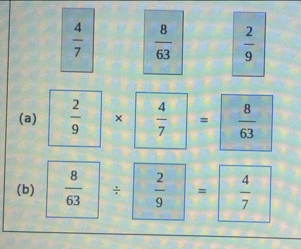  4/7 
 8/63 
 2/9 
(a)  2/9 *  4/7 =  8/63 
(b)  8/63 /  2/9 =  4/7 