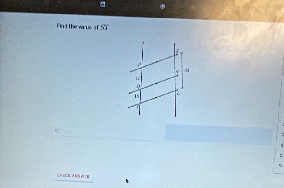 Find the value of ST.
ST ~
Q
Qi
Sui 
CHECK ANSWER