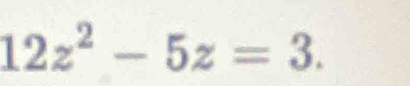 12z^2-5z=3.