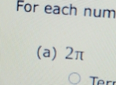 For each num 
(a) 2π
Ter