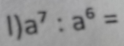 a^7:a^6=