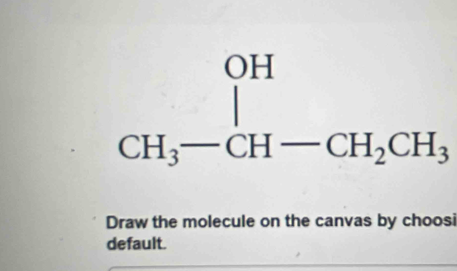 Draw the molecule on the canvas by choosi
default.