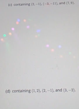 containing (2,-1), (-3,-11) , and (7,9). 
(d) containing (1,2), (2,-1) , and (3,-2).