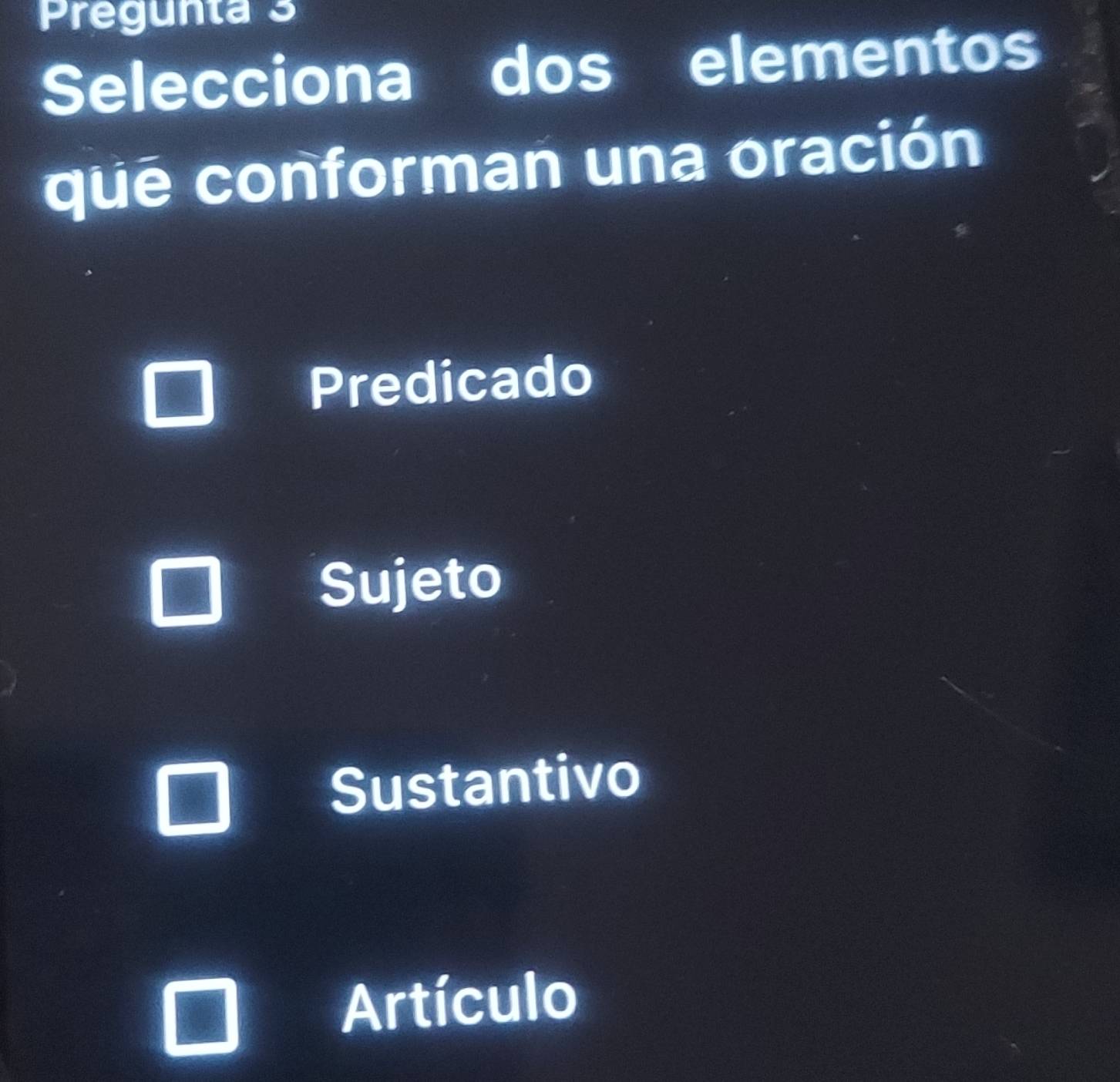 Pregunta 3
Selecciona dos elementos
que conforman una oración
Predicado
Sujeto
Sustantivo
Artículo