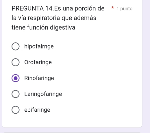 PREGUNTA 14.Es una porción de * 1 punto
la vía respiratoria que además
tiene función digestiva
hipofairnge
Orofaringe
Rinofaringe
Laringofaringe
epifaringe