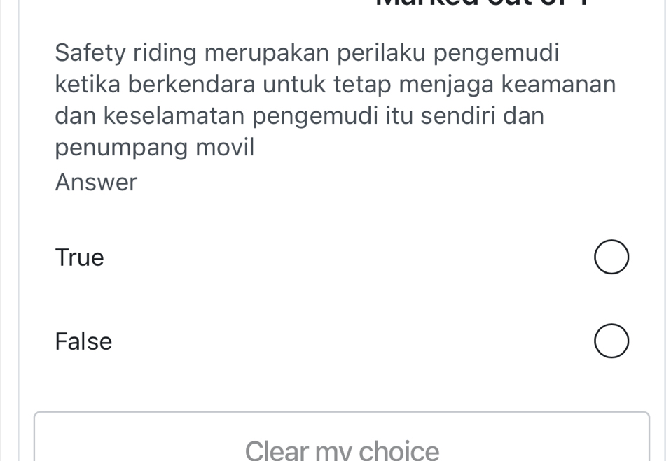 Safety riding merupakan perilaku pengemudi
ketika berkendara untuk tetap menjaga keamanan
dan keselamatan pengemudi itu sendiri dan
penumpang movil
Answer
True
False
Clear mv choice