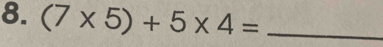 (7* 5)+5* 4= _