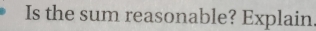 Is the sum reasonable? Explain.