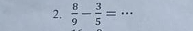  8/9 - 3/5 = _