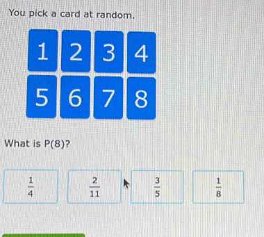 You pick a card at random.
What is P(8) ?
 1/4   2/11   3/5   1/8 