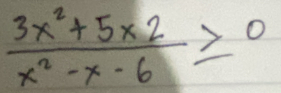  (3x^2+5* 2)/x^2-x-6 ≥slant 0