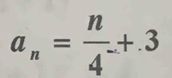 a_n= n/4 _ +3