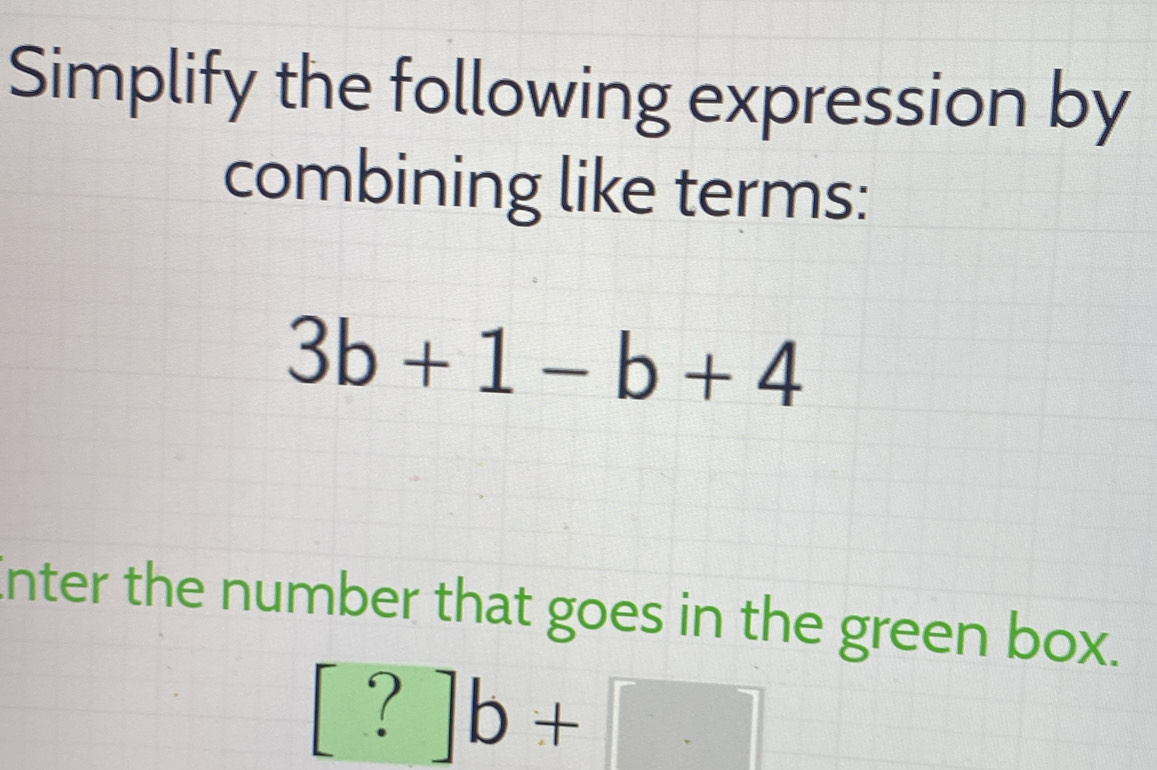 Solved: Simplify the following expression by combining like terms: 3b+1 ...