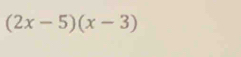 (2x-5)(x-3)