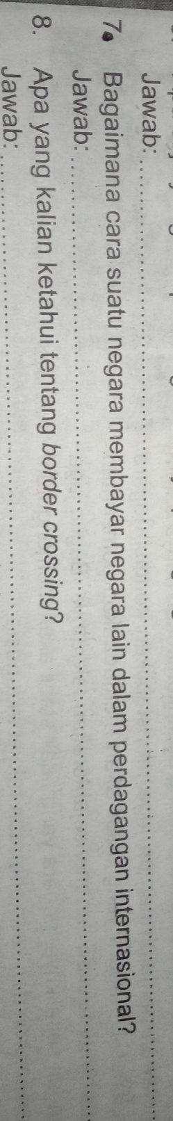 Jawab:_ 
_ 
7 Bagaimana cara suatu negara membayar negara lain dalam perdagangan internasional? 
Jawab: 
_ 
8. Apa yang kalian ketahui tentang border crossing? 
Jawab: 
_