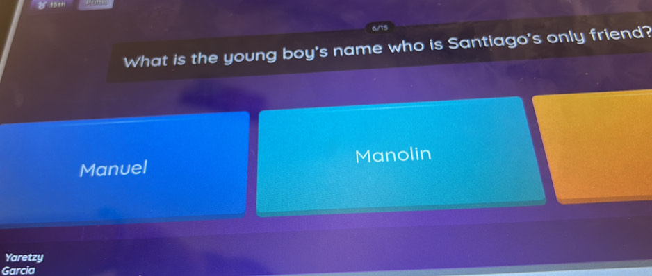 6/15 
What is the young boy's name who is Santiago's only friend? 
Manuel Manolin 
Yaretzy 
Garcia