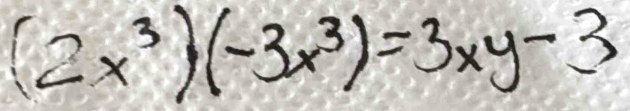 (2x^3)(-3x^3)=3xy-3