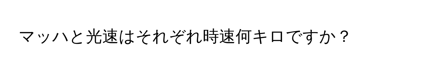 マッハと光速はそれぞれ時速何キロですか？