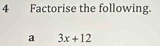 Factorise the following. 
a 3x+12