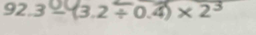 92.3 −(3.2÷0.4)×2³