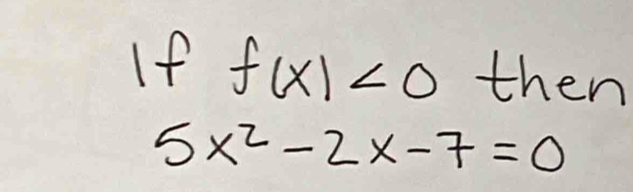 If f(x)<0</tex> then
5x^2-2x-7=0