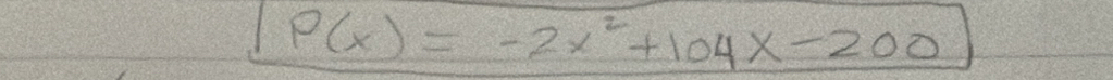 P(x)=-2x^2+104x-200 5°