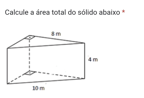 Calcule a área total do sólido abaixo *