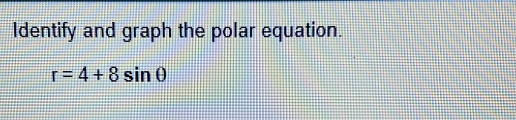 Identify and graph the polar equation.
r=4+8sin θ