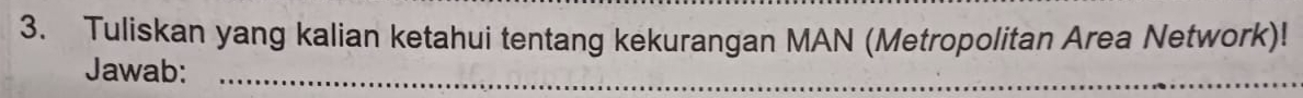 Tuliskan yang kalian ketahui tentang kekurangan MAN (Metropolitan Area Network)! 
Jawab:_