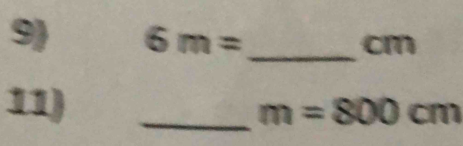 6m= _
cm
11) 
_ m=800cm