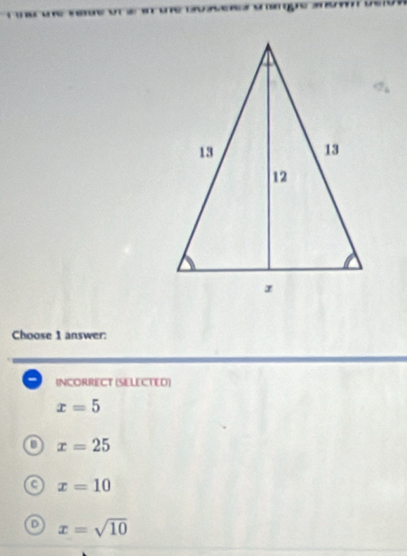 Choose 1 answer:
- INCORRECT (SELECTED)
x=5
o x=25
x=10
D x=sqrt(10)