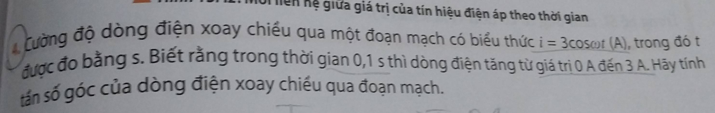 liên hệ giữa giá trị của tín hiệu điện áp theo thời gian 
Cường độ dòng điện xoay chiều qua một đoạn mạch có biểu thức i=3cos omega t(A) , trong đó t 
được đo bằng s. Biết rằng trong thời gian 0, 1 s thì dòng điện tăng từ giá trì 0 A đến 3 A. Hãy tính 
tấn số góc của dòng điện xoay chiều qua đoạn mạch.