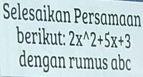 Selesaikan Persamaan 
berikut: 2x^(wedge)2+5x+3
dengan rumus abc