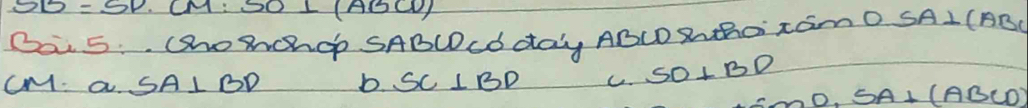 SB=SD· CM:SO⊥ (ABCD)
Ba 5., CShOmCOP SABCDCd day ABCD Btho xam 0.5A1 (AB
cM. a SA⊥ BD b. SC⊥ BD C. SO⊥ BD
0.5A⊥ (ABCD)