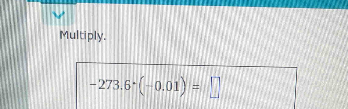 Multiply.
-273.6^(·)(-0.01)=□