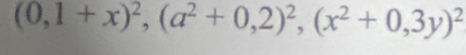 (0,1+x)^2, (a^2+0,2)^2, (x^2+0,3y)^2