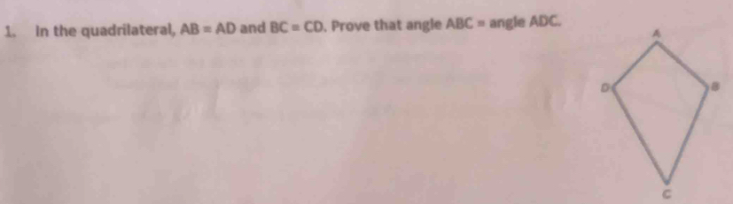 In the quadrilateral, AB=AD and BC=CD , Prove that angle ABC= angle ADC.
C