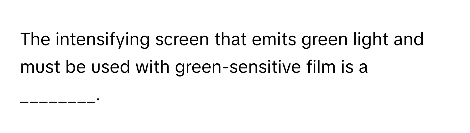 The intensifying screen that emits green light and must be used with green-sensitive film is a ________.