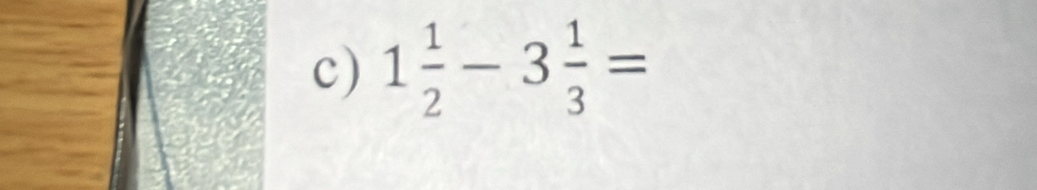 1 1/2 -3 1/3 =