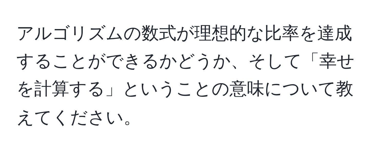 アルゴリズムの数式が理想的な比率を達成することができるかどうか、そして「幸せを計算する」ということの意味について教えてください。