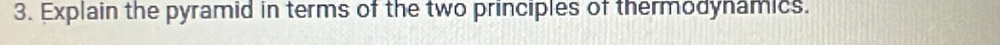 Explain the pyramid in terms of the two principles of thermodynamics.