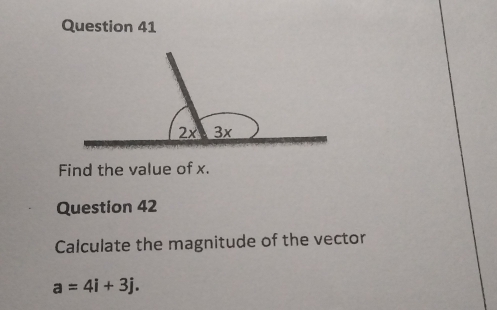 Find the value of x. 
Question 42 
Calculate the magnitude of the vector
a=4i+3j.