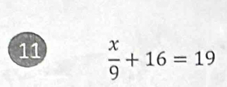 11  x/9 +16=19