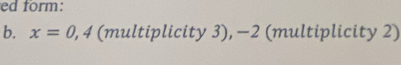 ed form: 
b. x=0,4 (multiplicity 3), −2 (multiplicity 2)