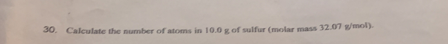 Calculate the number of atoms in 10.0 g of sulfur (molar mass 32.07 g/mol).