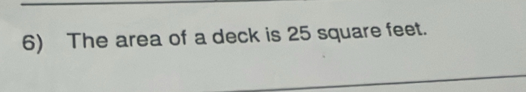 The area of a deck is 25 square feet.